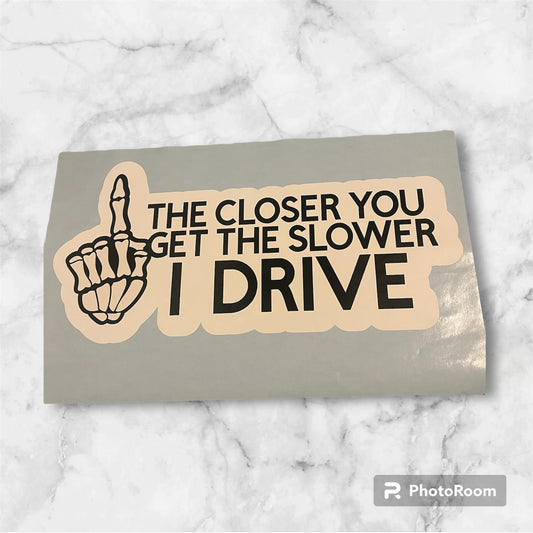 The Closer You Get The Slower I Drive Sticker